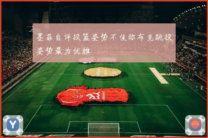 墨菲自评投篮姿势不佳称布克跳投姿势最为优雅