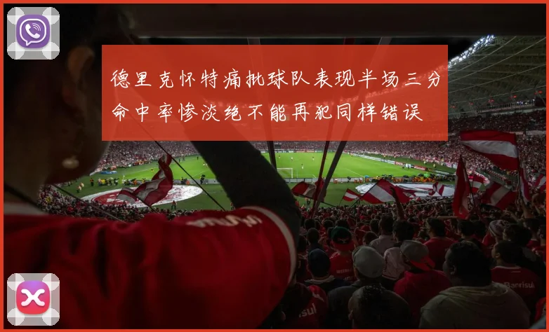 德里克怀特痛批球队表现半场三分命中率惨淡绝不能再犯同样错误