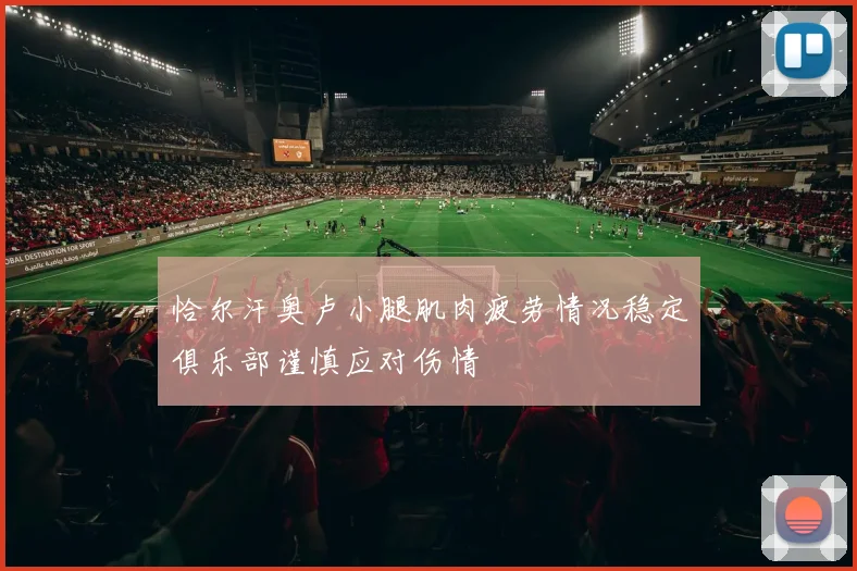 恰尔汗奥卢小腿肌肉疲劳情况稳定俱乐部谨慎应对伤情